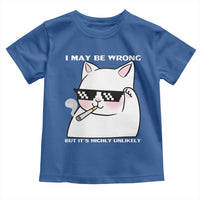 Funny Cat Humor Toddler T Shirt I May Be Wrong But It Is Highly Unlikely - Wonder Print Shop