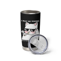 Funny Cat Humor Tumbler Cup I May Be Wrong But It Is Highly Unlikely