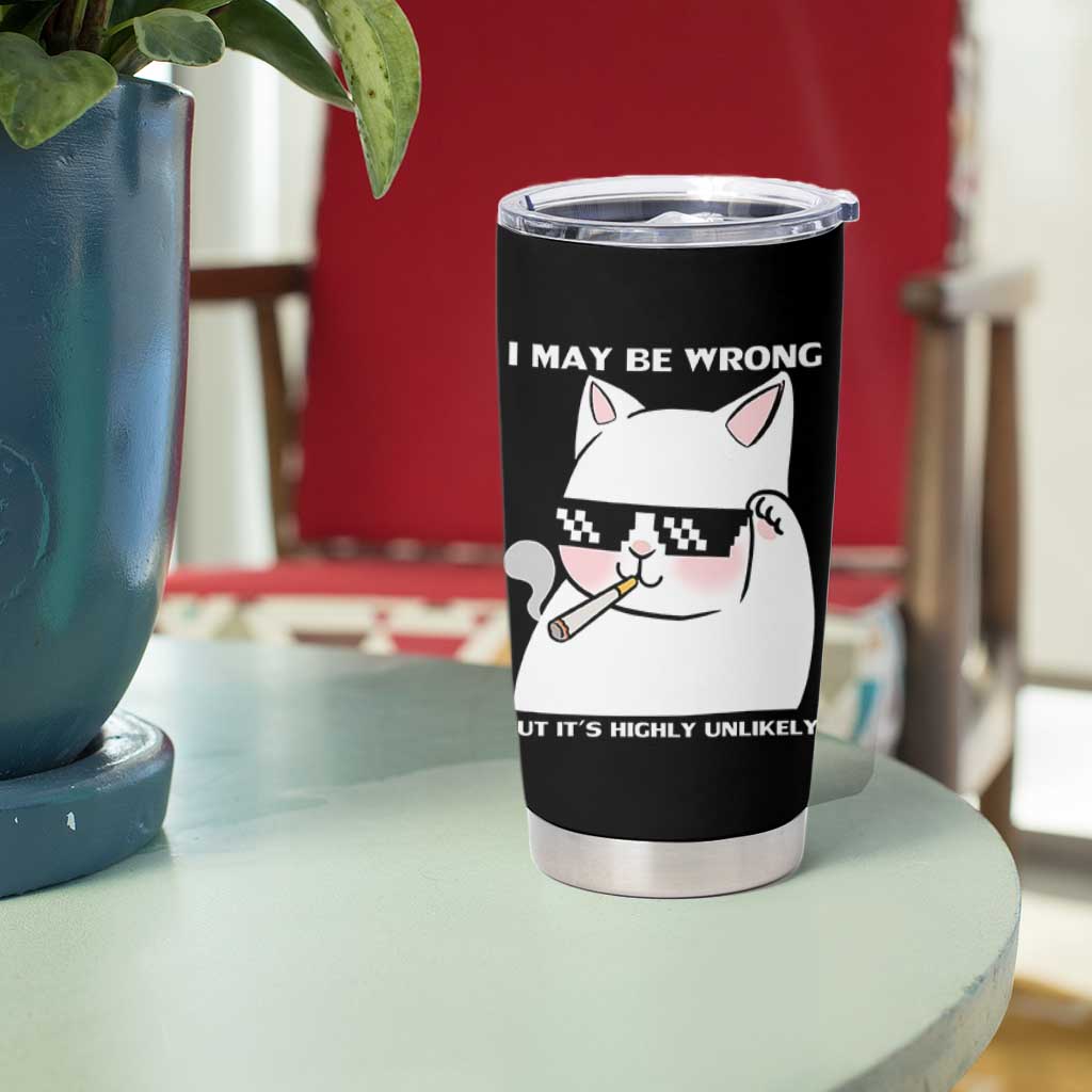 Funny Cat Humor Tumbler Cup I May Be Wrong But It Is Highly Unlikely