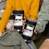 Funny Cat Humor Tumbler Cup I May Be Wrong But It Is Highly Unlikely