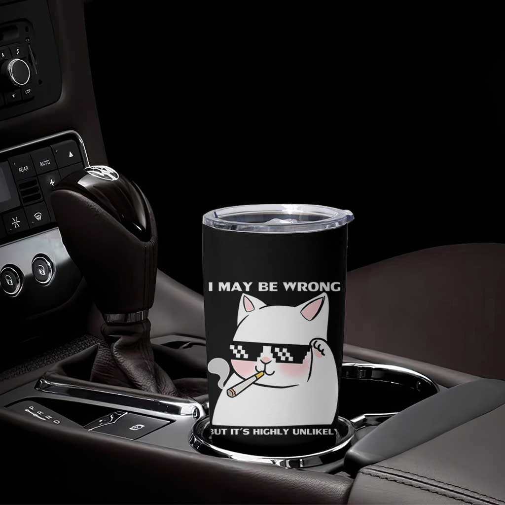 Funny Cat Humor Tumbler Cup I May Be Wrong But It Is Highly Unlikely
