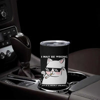 Funny Cat Humor Tumbler Cup I May Be Wrong But It Is Highly Unlikely