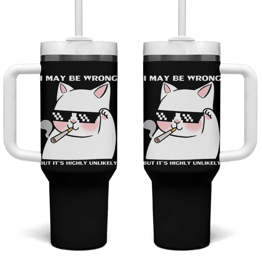 Funny Cat Humor Tumbler With Handle I May Be Wrong But It Is Highly Unlikely
