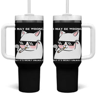 Funny Cat Humor Tumbler With Handle I May Be Wrong But It Is Highly Unlikely