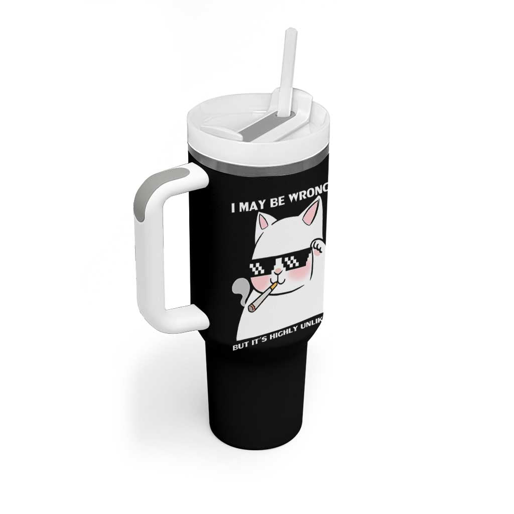 Funny Cat Humor Tumbler With Handle I May Be Wrong But It Is Highly Unlikely