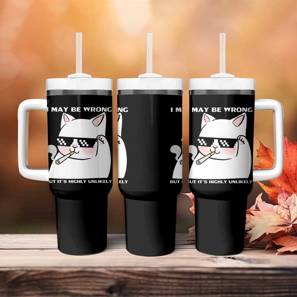 Funny Cat Humor Tumbler With Handle I May Be Wrong But It Is Highly Unlikely