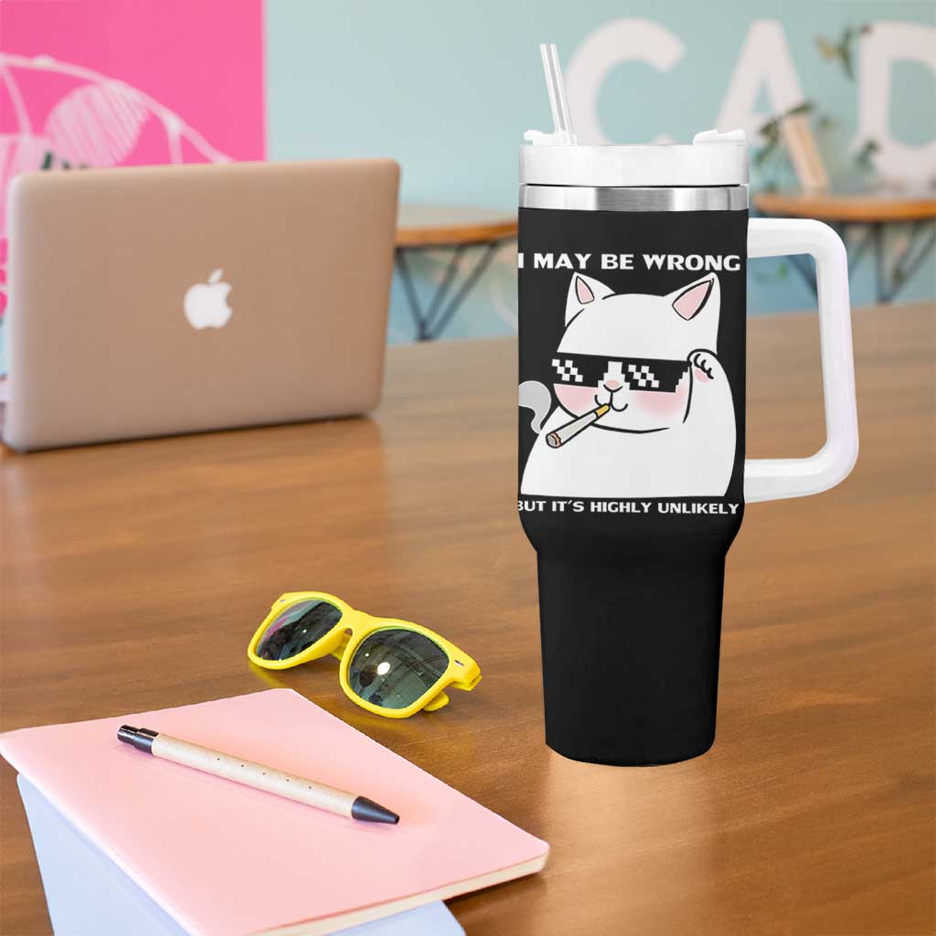 Funny Cat Humor Tumbler With Handle I May Be Wrong But It Is Highly Unlikely
