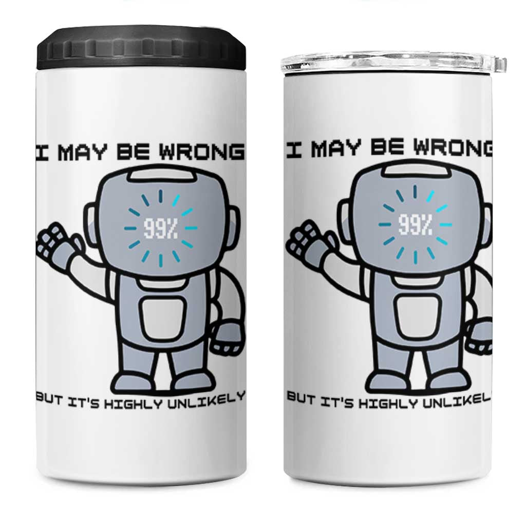 Funny Robot Humor 4 in 1 Can Cooler Tumbler I May Be Wrong But It Is Highly Unlikely