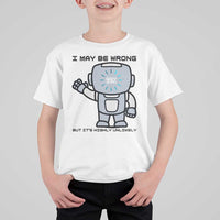Funny Robot Humor T Shirt For Kid I May Be Wrong But It Is Highly Unlikely - Wonder Print Shop