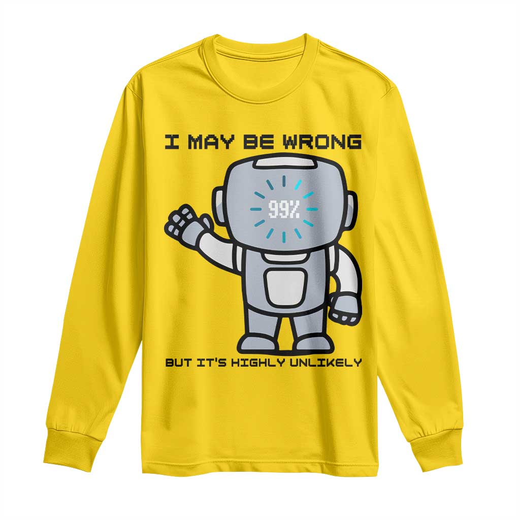 Funny Robot Humor Long Sleeve Shirt I May Be Wrong But It Is Highly Unlikely - Wonder Print Shop