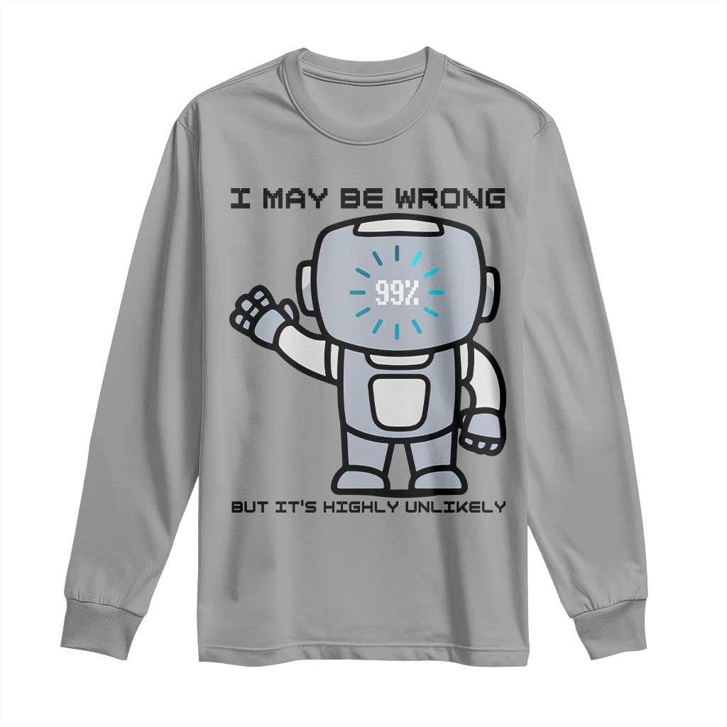 Funny Robot Humor Long Sleeve Shirt I May Be Wrong But It Is Highly Unlikely - Wonder Print Shop