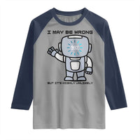 Funny Robot Humor Raglan Shirt I May Be Wrong But It Is Highly Unlikely - Wonder Print Shop