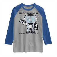 Funny Robot Humor Raglan Shirt I May Be Wrong But It Is Highly Unlikely - Wonder Print Shop
