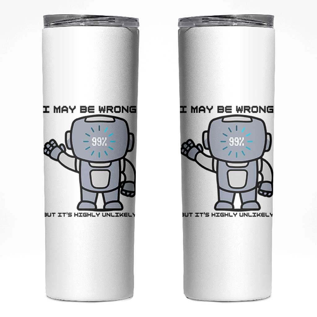 Funny Robot Humor Skinny Tumbler I May Be Wrong But It Is Highly Unlikely