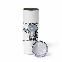 Funny Robot Humor Skinny Tumbler I May Be Wrong But It Is Highly Unlikely