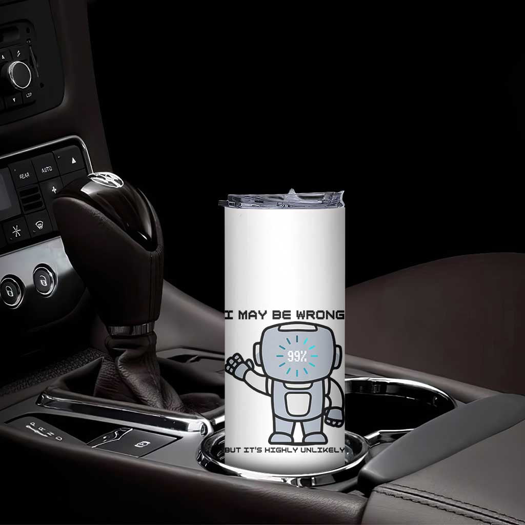Funny Robot Humor Skinny Tumbler I May Be Wrong But It Is Highly Unlikely