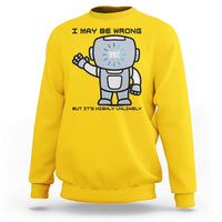 Funny Robot Humor Sweatshirt I May Be Wrong But It Is Highly Unlikely - Wonder Print Shop