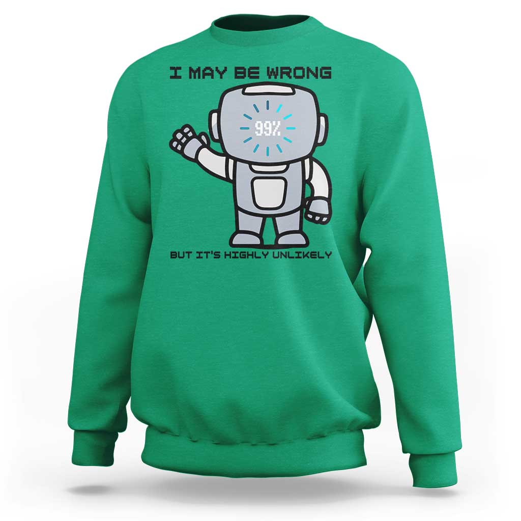 Funny Robot Humor Sweatshirt I May Be Wrong But It Is Highly Unlikely - Wonder Print Shop