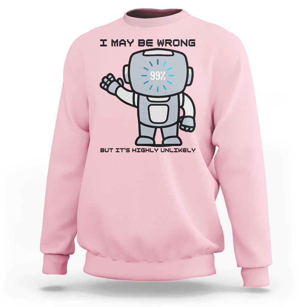 Funny Robot Humor Sweatshirt I May Be Wrong But It Is Highly Unlikely - Wonder Print Shop