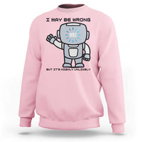 Funny Robot Humor Sweatshirt I May Be Wrong But It Is Highly Unlikely - Wonder Print Shop