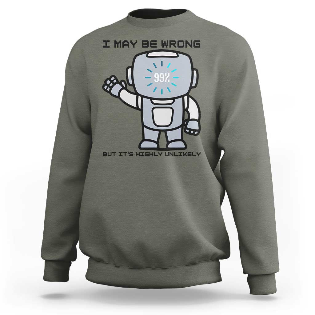 Funny Robot Humor Sweatshirt I May Be Wrong But It Is Highly Unlikely - Wonder Print Shop