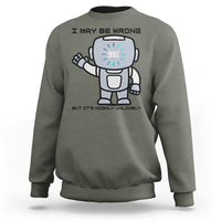 Funny Robot Humor Sweatshirt I May Be Wrong But It Is Highly Unlikely - Wonder Print Shop