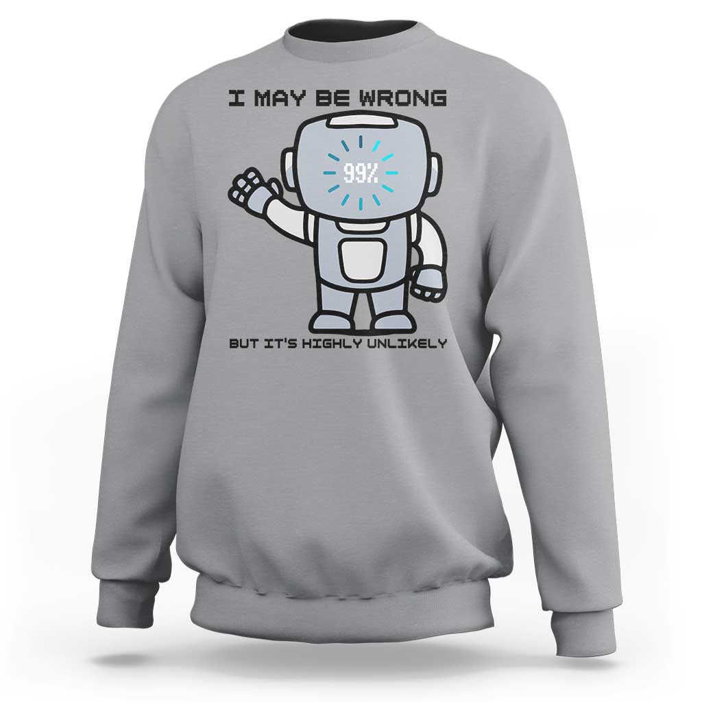 Funny Robot Humor Sweatshirt I May Be Wrong But It Is Highly Unlikely - Wonder Print Shop
