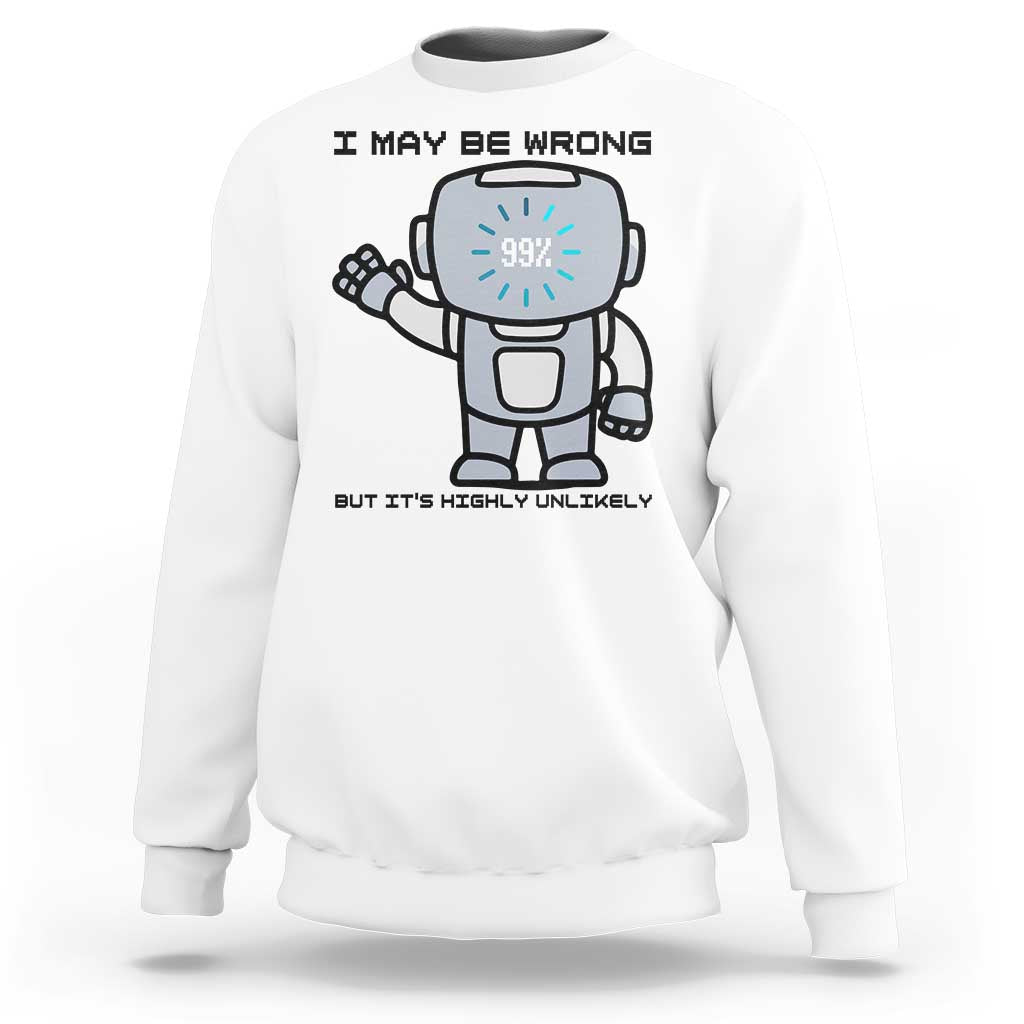 Funny Robot Humor Sweatshirt I May Be Wrong But It Is Highly Unlikely - Wonder Print Shop