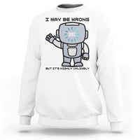 Funny Robot Humor Sweatshirt I May Be Wrong But It Is Highly Unlikely - Wonder Print Shop