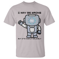 Funny Robot Humor T Shirt I May Be Wrong But It Is Highly Unlikely - Wonder Print Shop