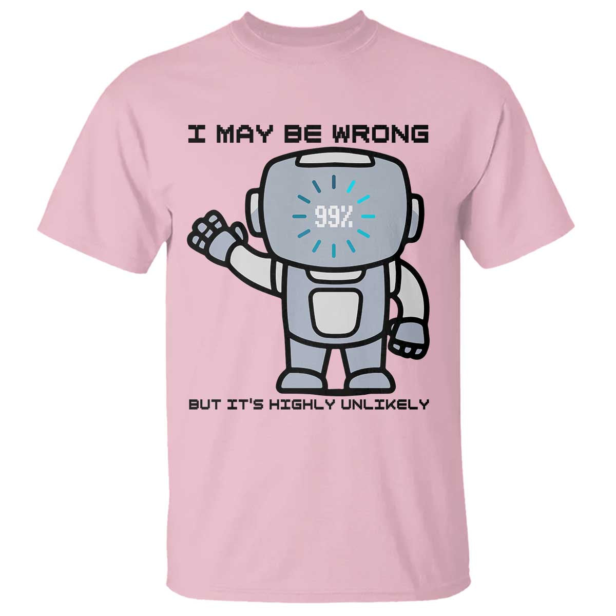 Funny Robot Humor T Shirt I May Be Wrong But It Is Highly Unlikely - Wonder Print Shop
