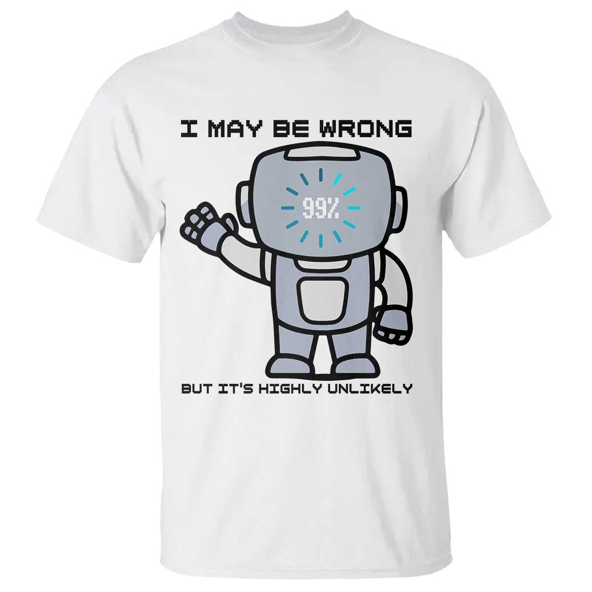 Funny Robot Humor T Shirt I May Be Wrong But It Is Highly Unlikely - Wonder Print Shop