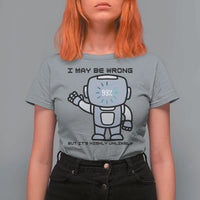Funny Robot Humor T Shirt For Women I May Be Wrong But It Is Highly Unlikely - Wonder Print Shop