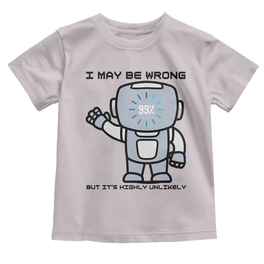 Funny Robot Humor Toddler T Shirt I May Be Wrong But It Is Highly Unlikely - Wonder Print Shop
