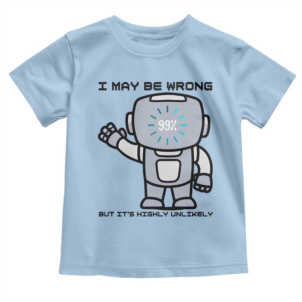 Funny Robot Humor Toddler T Shirt I May Be Wrong But It Is Highly Unlikely - Wonder Print Shop