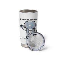 Funny Robot Humor Tumbler Cup I May Be Wrong But It Is Highly Unlikely