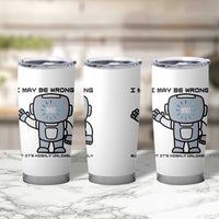 Funny Robot Humor Tumbler Cup I May Be Wrong But It Is Highly Unlikely