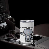 Funny Robot Humor Tumbler Cup I May Be Wrong But It Is Highly Unlikely