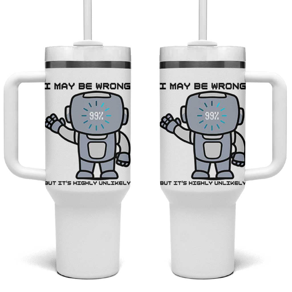 Funny Robot Humor Tumbler With Handle I May Be Wrong But It Is Highly Unlikely