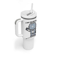 Funny Robot Humor Tumbler With Handle I May Be Wrong But It Is Highly Unlikely