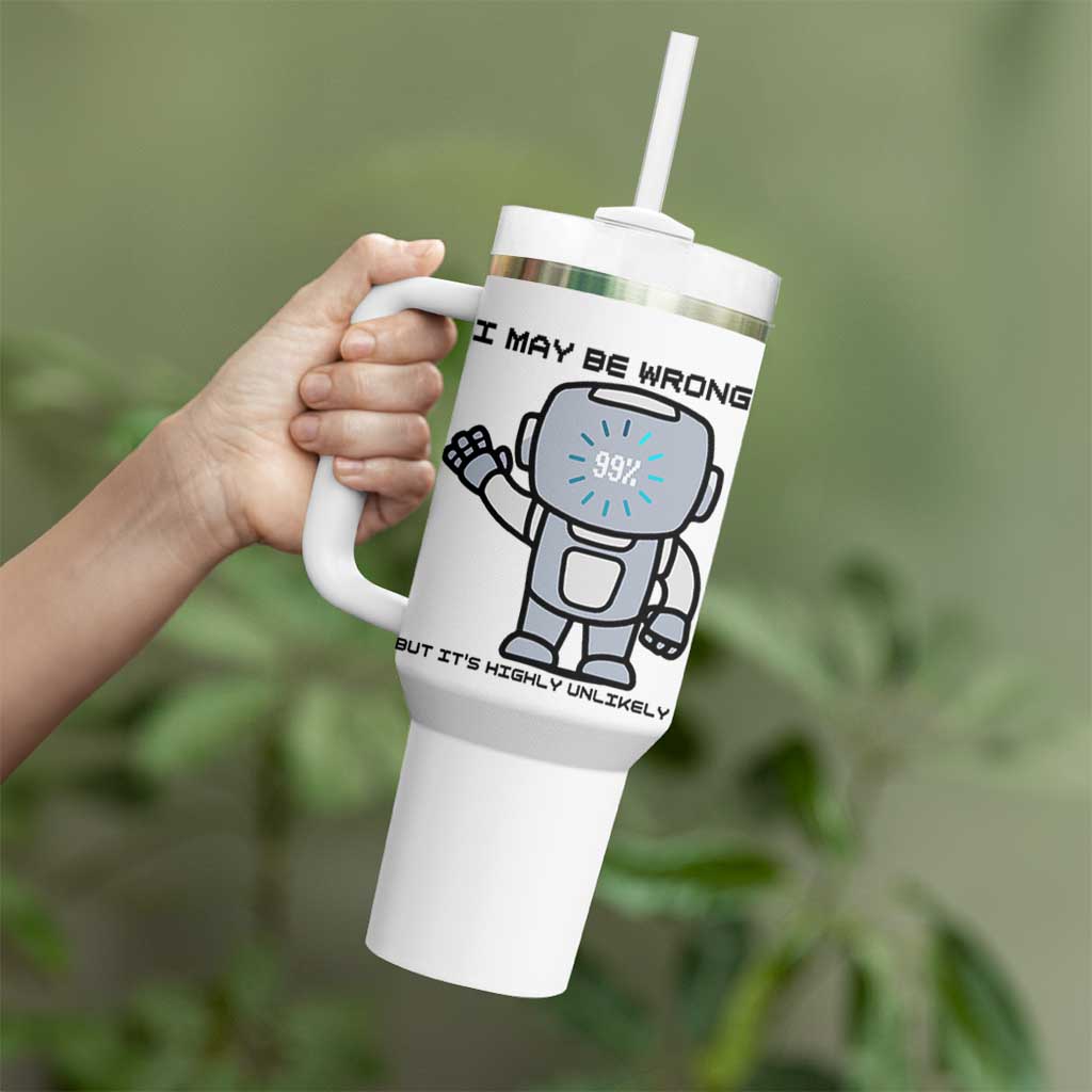 Funny Robot Humor Tumbler With Handle I May Be Wrong But It Is Highly Unlikely