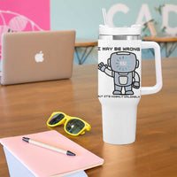 Funny Robot Humor Tumbler With Handle I May Be Wrong But It Is Highly Unlikely