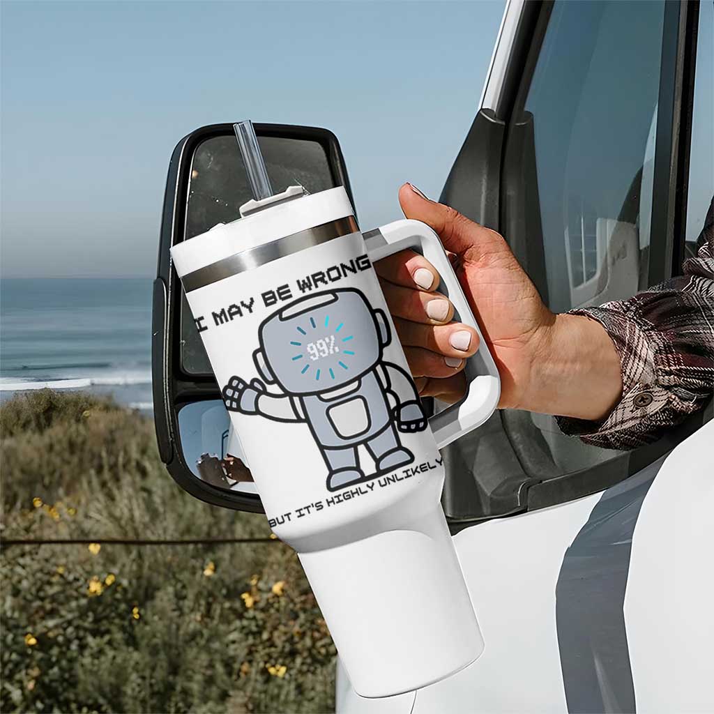 Funny Robot Humor Tumbler With Handle I May Be Wrong But It Is Highly Unlikely