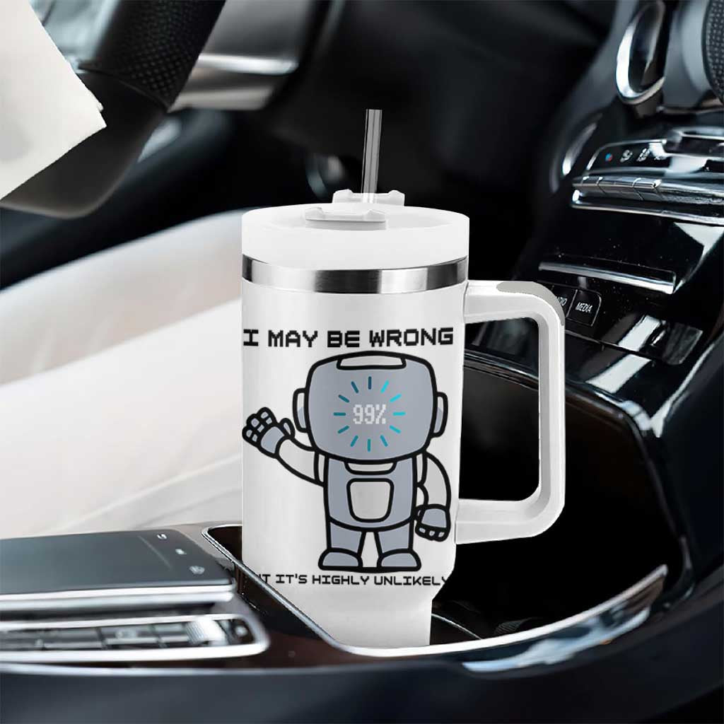 Funny Robot Humor Tumbler With Handle I May Be Wrong But It Is Highly Unlikely
