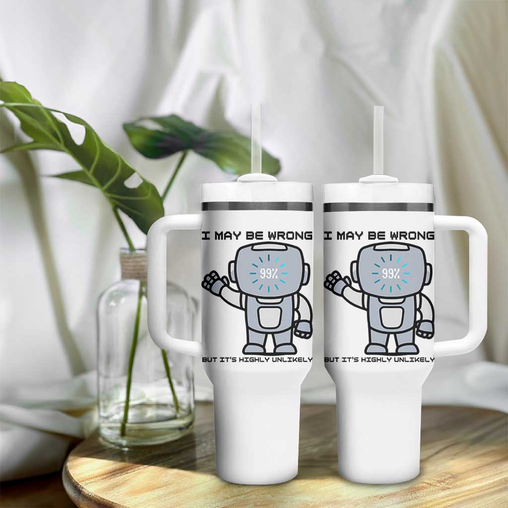 Funny Robot Humor Tumbler With Handle I May Be Wrong But It Is Highly Unlikely
