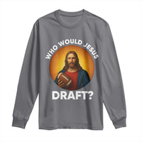 Who Would Jesus Draft Long Sleeve Shirt Christian Football Lover - Wonder Print Shop