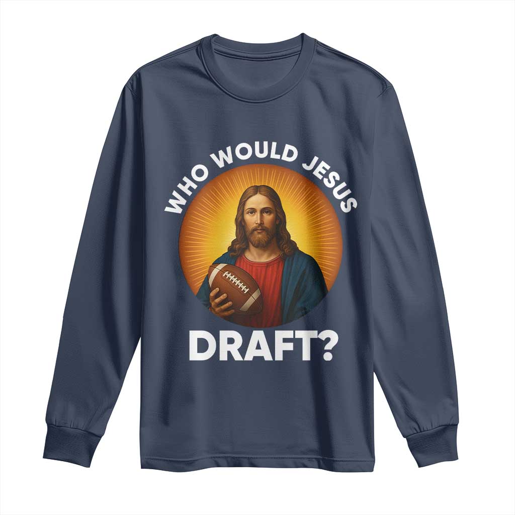 Who Would Jesus Draft Long Sleeve Shirt Christian Football Lover - Wonder Print Shop