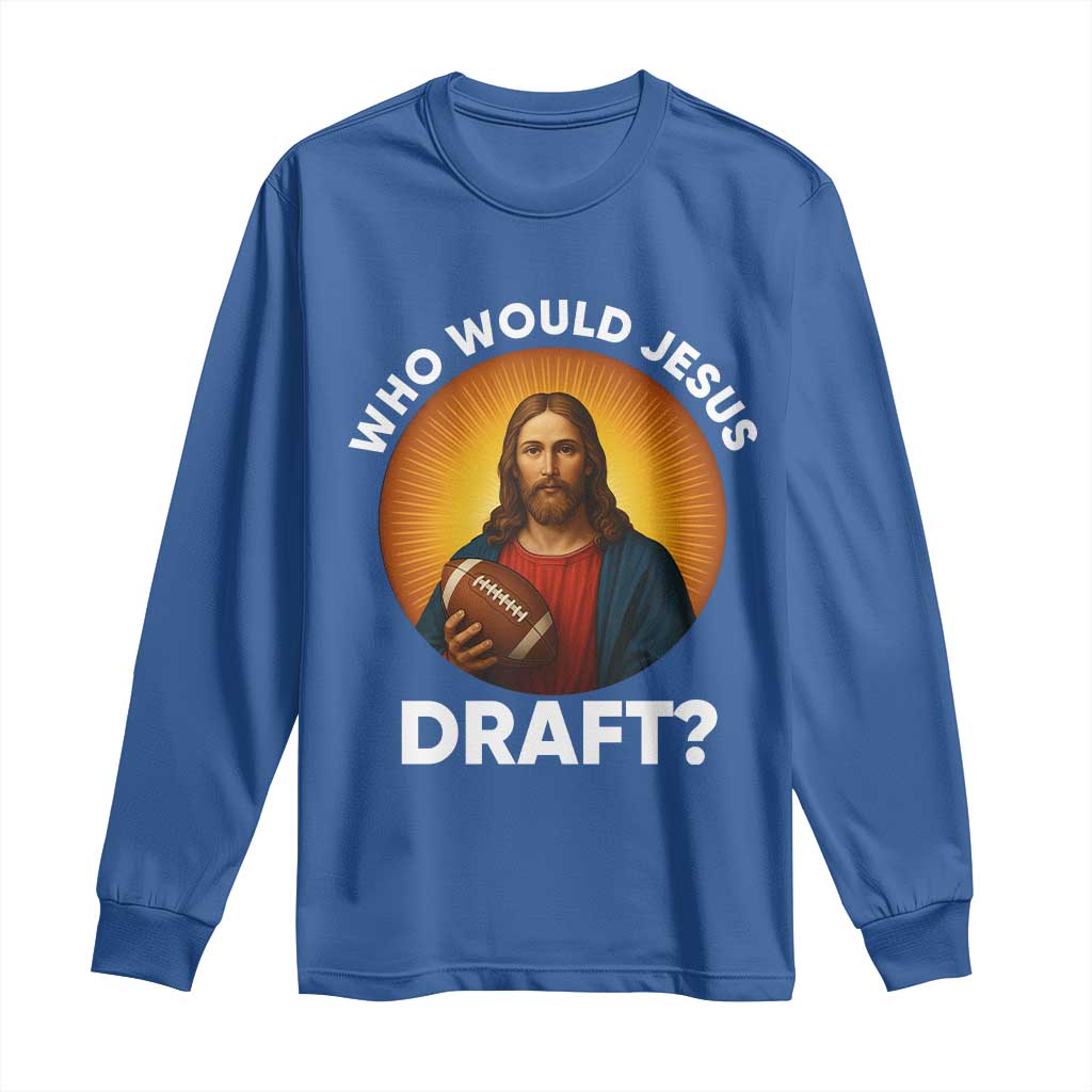Who Would Jesus Draft Long Sleeve Shirt Christian Football Lover - Wonder Print Shop