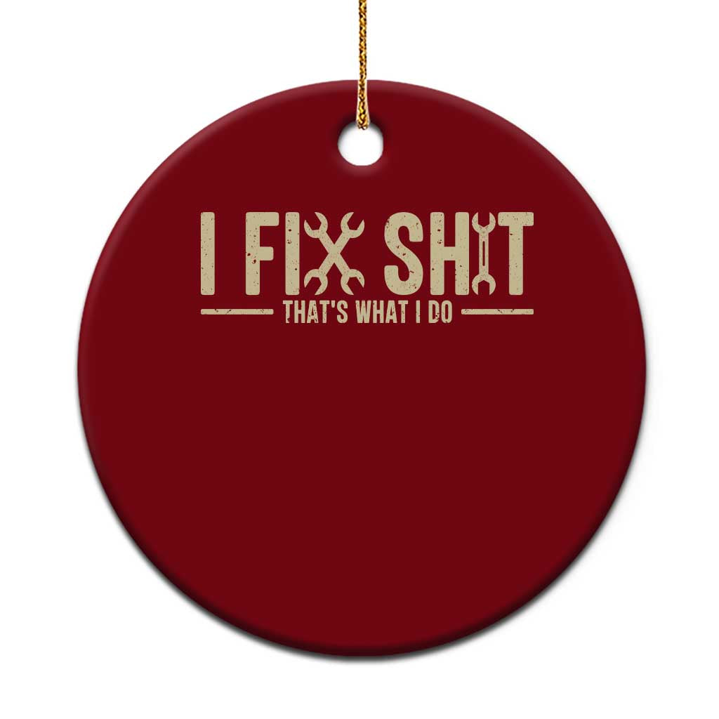 I Fix Shit Thats What I Do Ceramic Ornament Funny Handyman Gift