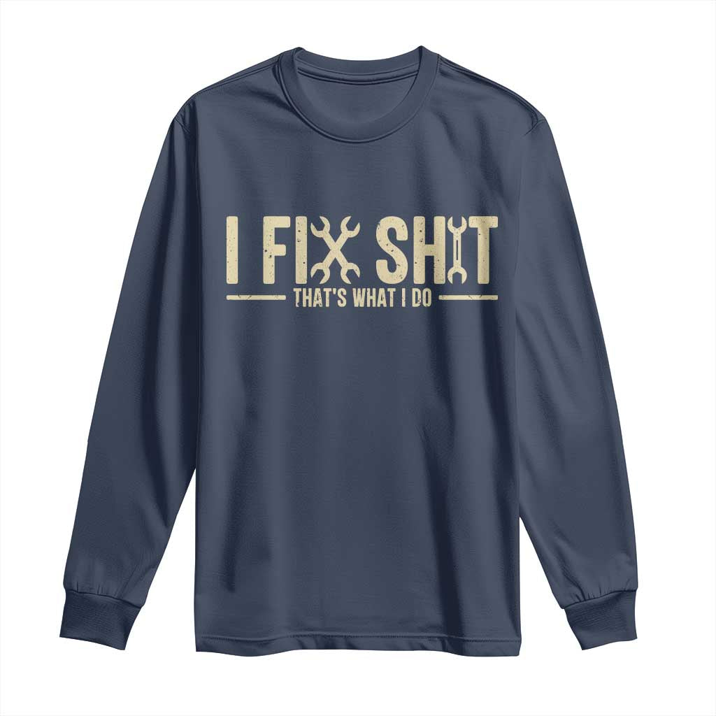 I Fix Shit Thats What I Do Long Sleeve Shirt Funny Handyman Gift